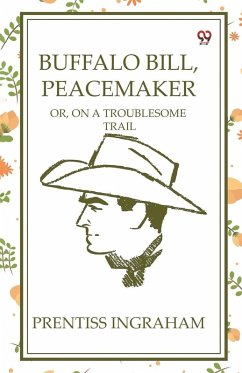 Buffalo Bill, Peacemaker Or, On A Troublesome Trail - Ingraham, Prentiss