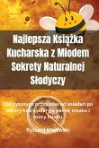 Najlepsza Ksi¿¿ka Kucharska z Miodem Sekrety Naturalnej S¿odyczy Najlepsza Ksi¿¿ka Kucharska z Miodem Sekrety Naturalnej S¿odyczy