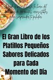 El Gran Libro de los Platillos Pequeños Sabores Delicados para Cada Momento del Día El Gran Libro de los Platillos Pequeños Sabores Delicados para Cada Momento del Día