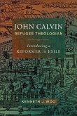 John Calvin, Refugee Theologian John Calvin, Refugee Theologian