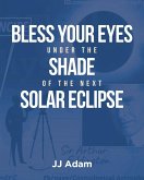 Bless Your Eyes under the Shade of the Next Solar Eclipse Bless Your Eyes under the Shade of the Next Solar Eclipse