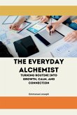 The Everyday Alchemist, Turning Routine into Growth, Calm, and Connection The Everyday Alchemist, Turning Routine into Growth, Calm, and Connection