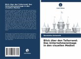 Blick über den Tellerrand: Das Unternehmensimage in den visuellen Medien Blick über den Tellerrand: Das Unternehmensimage in den visuellen Medien