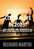 WILL YOU COME ALIVE IN 2025? WILL YOU COME ALIVE IN 2025?