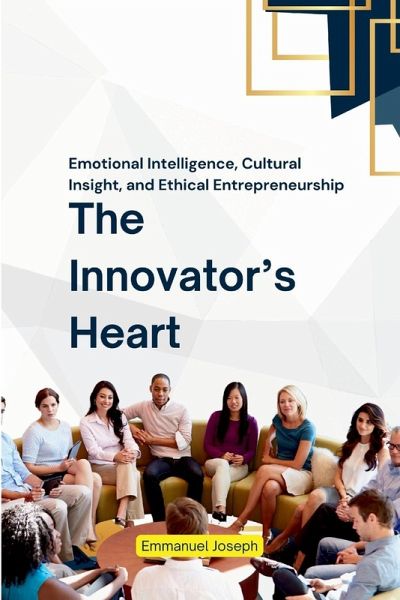 The Innovator's Heart, Emotional Intelligence, Cultural Insight, and Ethical Entrepreneurship