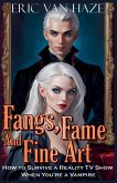 Fangs, Fame And Fine Art - How to Survive a Reality TV Show When You're a Vampire Fangs, Fame And Fine Art - How to Survive a Reality TV Show When You're a Vampire