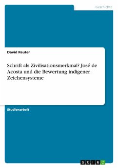 Schrift als Zivilisationsmerkmal? José de Acosta und die Bewertung indigener Zeichensysteme Schrift als Zivilisationsmerkmal? José de Acosta und die Bewertung indigener Zeichensysteme