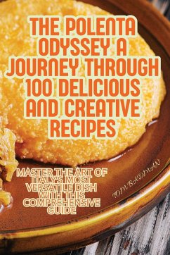 The Polenta Odyssey A Journey Through 100 Delicious and Creative Recipes - Tom Badman