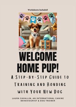 Welcome Home Pup! A Step-by-Step Guide to Training and Bonding with Your New Dog. - Cavallin, Laura