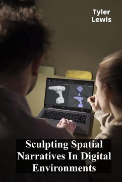 Sculpting Spatial Narratives In Digital Environments - Lewis, Tyler