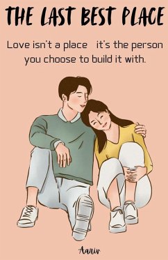 The Last Best Place - Love isn't a place-it's the person you choose to build it with. - Aariv