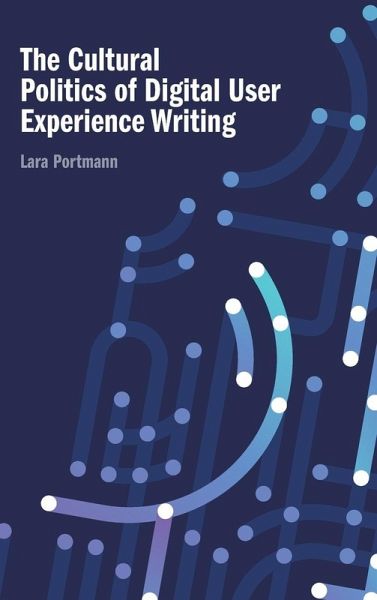The Cultural Politics of Digital User Experience Writing The Cultural Politics of Digital User Experience Writing
