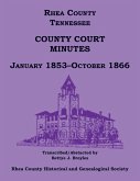 Rhea County, Tennessee County Court Minutes, January 1853-October 1866 Rhea County, Tennessee County Court Minutes, January 1853-October 1866