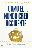 Cómo el mundo creó Occidente Cómo el mundo creó Occidente