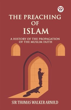 The Preaching of Islam A History of the Propagation of the Muslim Faith - Arnold, Sir Thomas Walker