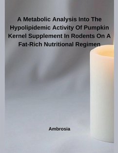 Cover A Metabolic Analysis Into The Hypolipidemic Activity Of Pumpkin Kernel Supplement In Rodents On A Fat-Rich Nutritional Regimen
