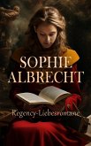 Sophie Albrecht: Regency-Liebesromane (eBook, ePUB) Sophie Albrecht: Regency-Liebesromane (eBook, ePUB)