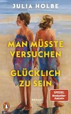 Man müsste versuchen, glücklich zu sein (eBook, ePUB) Man müsste versuchen, glücklich zu sein (eBook, ePUB)