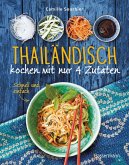 Thailändisch kochen mit nur 4 Zutaten - Schnell und einfach (eBook, ePUB) Thailändisch kochen mit nur 4 Zutaten - Schnell und einfach (eBook, ePUB)