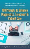 Advanced AI Prompts for Healthcare Professionals: 100 Prompts to Enhance Diagnostics, Treatment & Patient Care (eBook, ePUB)
