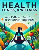 The Ultimate Guide to Health, Fitness, & Wellness (eBook, ePUB) The Ultimate Guide to Health, Fitness, & Wellness (eBook, ePUB)