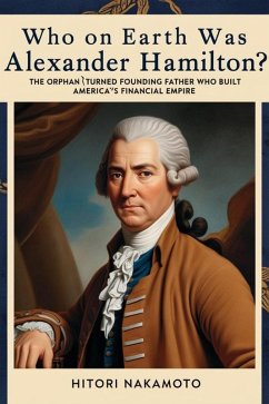 Who On Earth Was Alexander Hamilton? (eBook, ePUB) - Hitori, Nakamoto