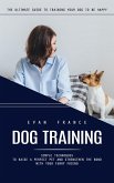 Dog Training: The Ultimate Guide to Training Your Dog to Be Happy (Simple Techniques to Raise a Perfect Pet and Strengthen the Bond With Your Furry Friend) (eBook, ePUB) Dog Training: The Ultimate Guide to Training Your Dog to Be Happy (Simple Techniques to Raise a Perfect Pet and Strengthen the Bond With Your Furry Friend) (eBook, ePUB)