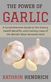 The Power of Garlic: A Comprehensive Guide to the History, Health Benefits, and Culinary Uses of the World's Most Versatile Herb (eBook, ePUB) The Power of Garlic: A Comprehensive Guide to the History, Health Benefits, and Culinary Uses of the World's Most Versatile Herb (eBook, ePUB)