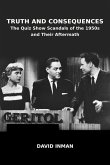 Truth and Consequences: The Quiz Show Scandals of the 1950s and Their Aftermath (eBook, ePUB) Truth and Consequences: The Quiz Show Scandals of the 1950s and Their Aftermath (eBook, ePUB)