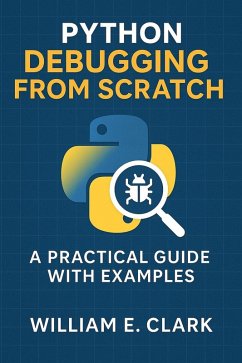 Python Debugging from Scratch: A Practical Guide with Examples ASIN (Ebook): (eBook, ePUB) - Clark, William E.