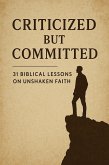 Criticized but Committed 31 Biblical Lessons on Unshaken Faith (eBook, ePUB) Criticized but Committed 31 Biblical Lessons on Unshaken Faith (eBook, ePUB)