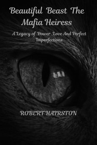Beautiful Beast The Mafia Heiress: A Legacy of Power ,Love And Perfect Imperfections (eBook, ePUB) Beautiful Beast The Mafia Heiress: A Legacy of Power ,Love And Perfect Imperfections (eBook, ePUB)