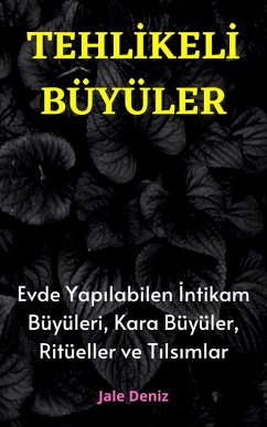 TEHLIKELI BÜYÜLER: Evde Yapilabilen En Etkili Güçlü Intikam Büyüleri, Kara Büyüler, Ritüeller ve Tilsimlar (eBook, ePUB) - Deniz, Jale
