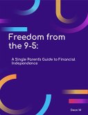 Freedom from the 9-5: A Single Parent's Guide to Financial Independence (Entrepreneurship, #2) (eBook, ePUB) Freedom from the 9-5: A Single Parent's Guide to Financial Independence (Entrepreneurship, #2) (eBook, ePUB)