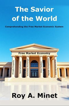 The Savior of the World -- Comprehending the Free Market Economic System (eBook, ePUB) - Minet, Roy A.
