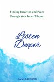 Listen Deeper: Finding Direction and Peace Through Your Inner Wisdom (eBook, ePUB) Listen Deeper: Finding Direction and Peace Through Your Inner Wisdom (eBook, ePUB)