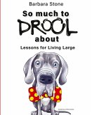 So Much To Drool About Lessons For Living Large So Much To Drool About Lessons For Living Large