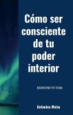 Cómo ser consciente de tu poder interior Cómo ser consciente de tu poder interior