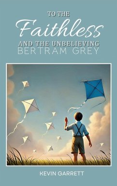 TO THE FAITHLESS AND THE UNBELIEVING BERTRAM GREY - Garrett, Kevin