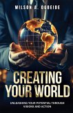 Creating Your World Creating Your World