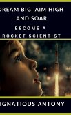 Dream Big, Aim High And Soar - Become A Rocket Scientist