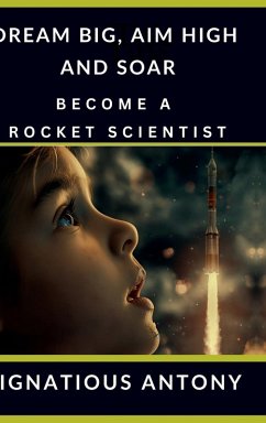 Dream Big, Aim High And Soar - Become A Rocket Scientist - Ignatious Antony
