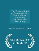 The Visitors Guide to Bournemouth ... Second Edition, Containing Additions, Etc. [with a Map.] - Scholar's Choice Edition