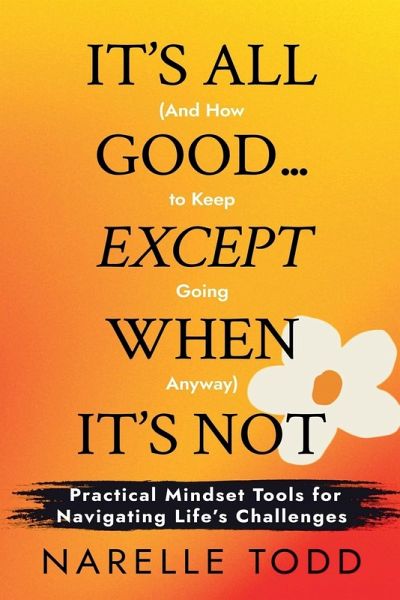 It's All Good... Except When It's Not (And How to Keep Going Anyway) It's All Good... Except When It's Not (And How to Keep Going Anyway)