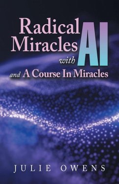 Radical Miracles with AI and A Course In Miracles - Owens, Julie