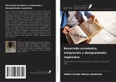 Desarrollo económico, integración y desigualdades regionales Desarrollo económico, integración y desigualdades regionales