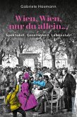 Wien, Wien, nur du allein ... Spektakel, Geselligkeit, Lebenslust Wien, Wien, nur du allein ... Spektakel, Geselligkeit, Lebenslust