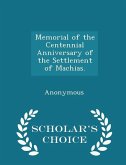 Memorial of the Centennial Anniversary of the Settlement of Machias. - Scholar's Choice Edition