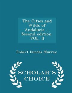 The Cities and Wilds of Andalucia ... Second Edition. Vol. II - Scholar's Choice Edition - Murray, Robert Dundas