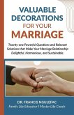 Valuable Decorations for Your Marriage, Twenty-one Powerful Questions and Relevant Solutions that Make Your Marriage Relationship Delightful, Harmonious, and Sustainable.